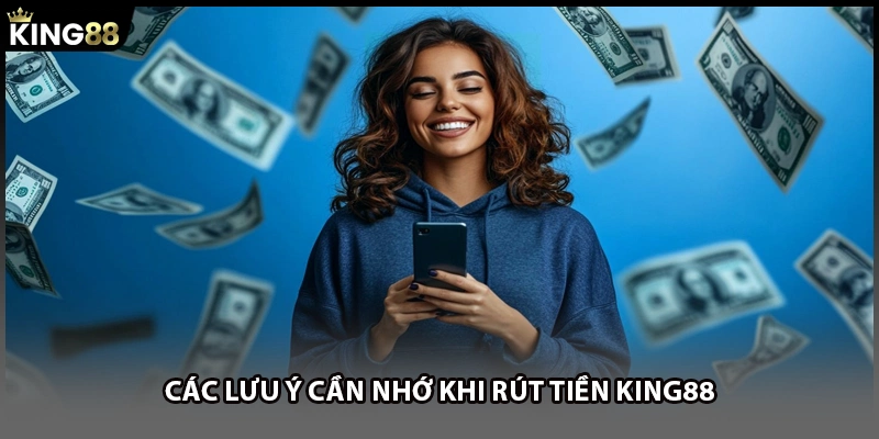 Các lưu ý cần nhớ khi rút tiền KING88
