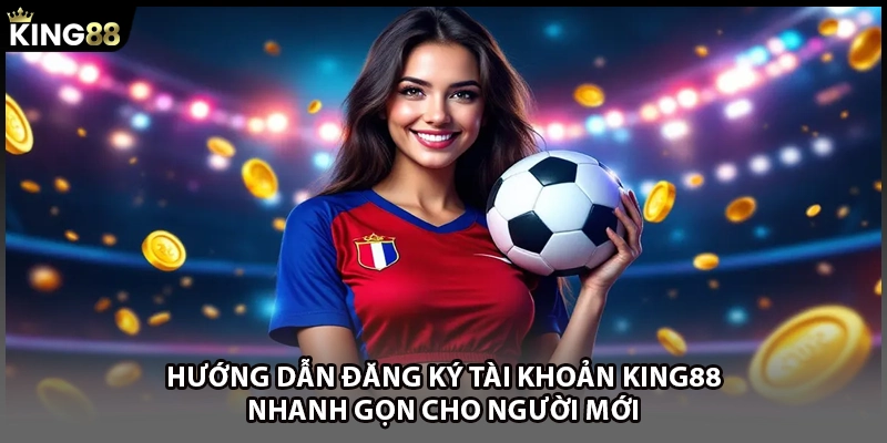 Hướng dẫn đăng ký tài khoản KING88 nhanh gọn cho người mới