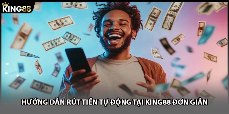 Hướng dẫn rút tiền tự động tại KING88 đơn giản