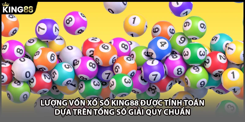 Lượng vốn xổ số KING88 được tính toán dựa trên tổng số giải quy chuẩn