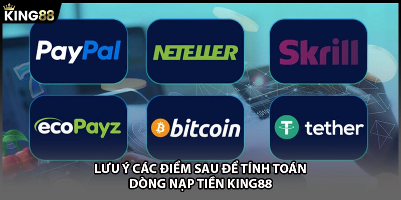 Lưu ý các điểm sau để tính toán dòng nạp tiền KING88