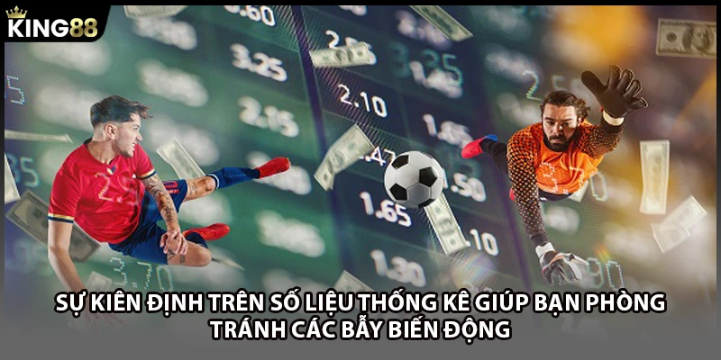 Sự kiên định trên số liệu thống kê giúp bạn phòng tránh các bẫy biến động